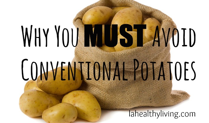 Why You Must Avoid Conventional Potatoes 
