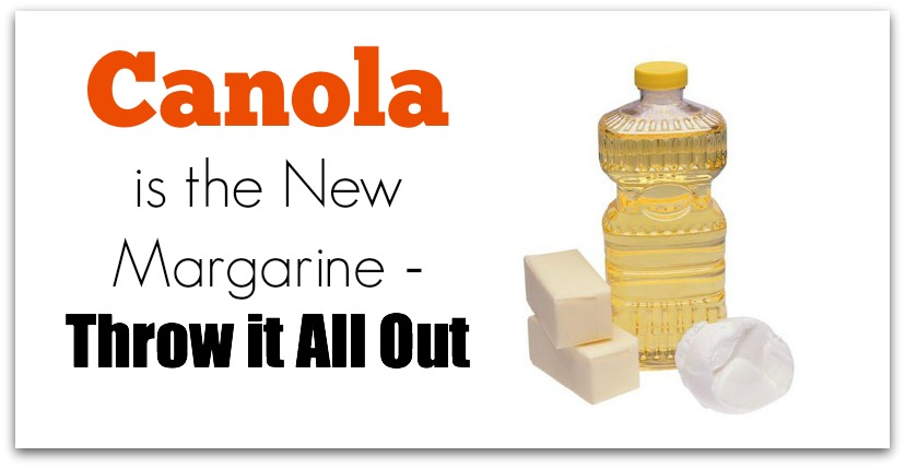 Canola is the New Margarine - Throw it All Out 